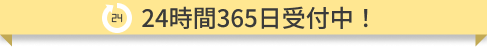 24時間365日受付中!