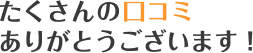 たくさんの口コミありがとうございます!
